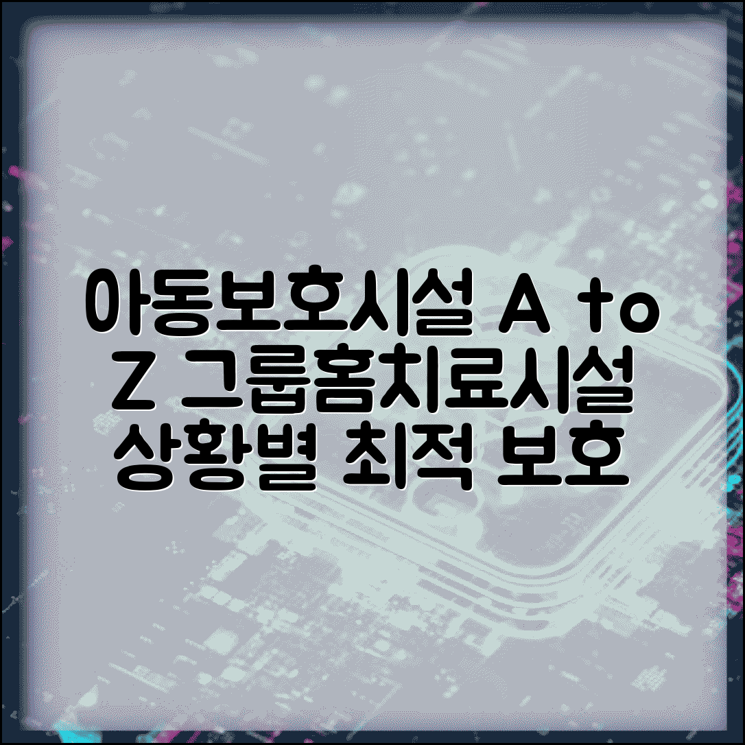 아동 보호시설 유형별 특징 분석 | 그룹홈부터 치료시설까지 아동 상황별 최적 보호 환경