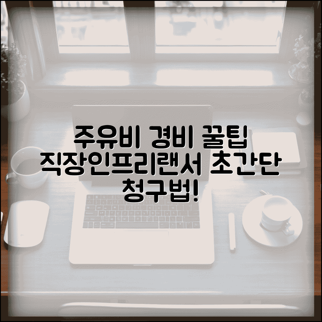 주유비 비용처리 방법 | 직장인/프리랜서 경비 청구, 꼼꼼하게 작성하는 꿀팁