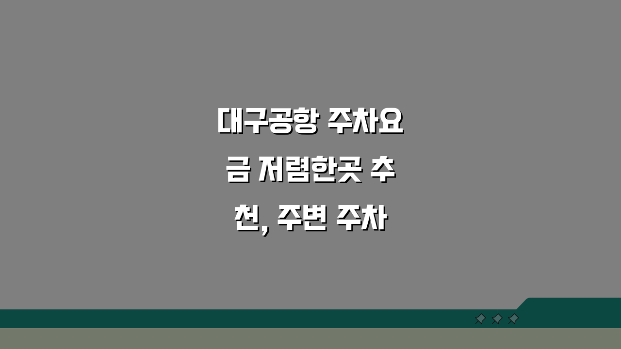 대구공항 주차요금 저렴한곳 추천, 주변 주차장 요금 비교 꿀팁