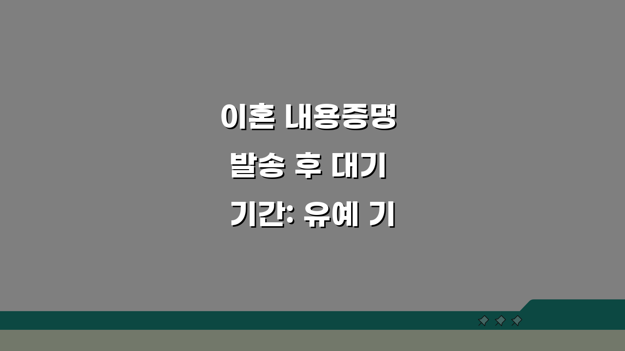 이혼 내용증명 발송 후 대기 기간: 유예 기간, 꼭 필요한가요?