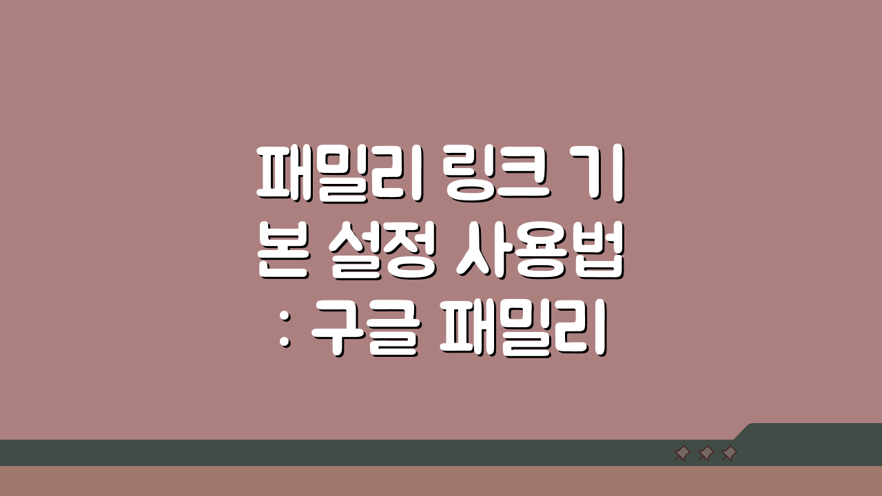 패밀리 링크 기본 설정 사용법: 구글 패밀리링크 완벽 이용 가이드 5단계