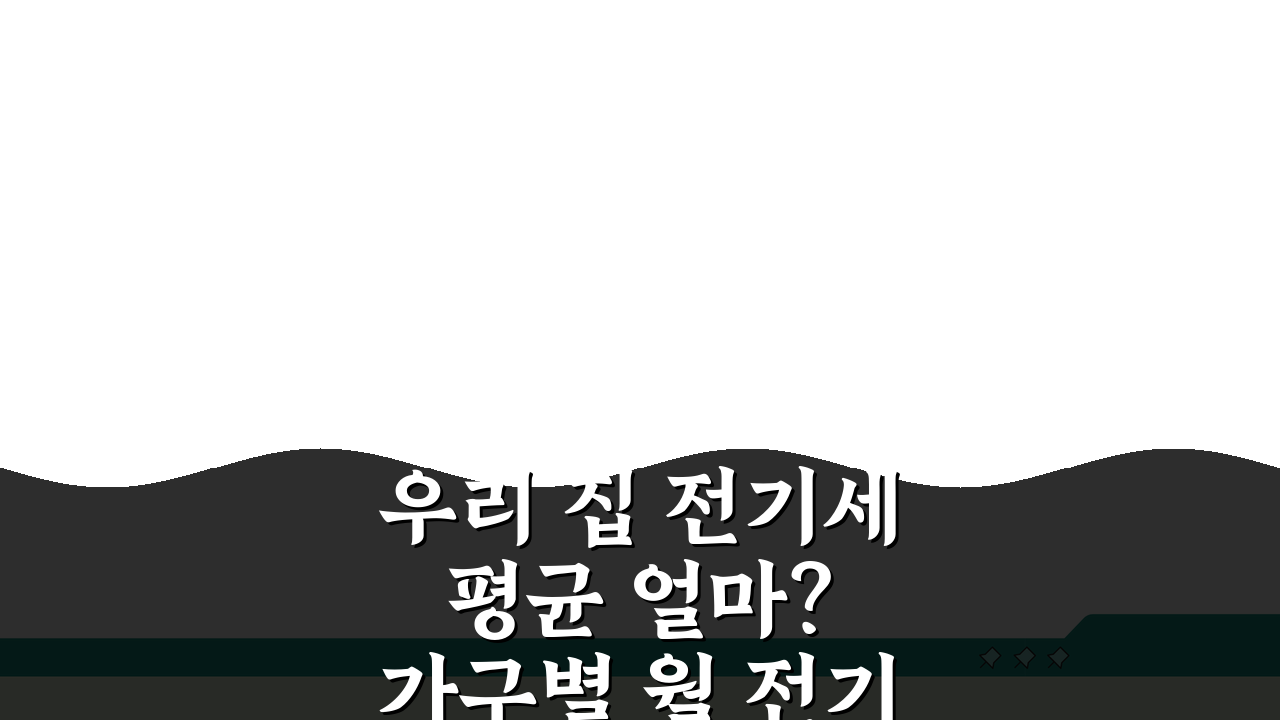 우리 집 전기세 평균 얼마? 가구별 월 전기요금 평균 금액 공개