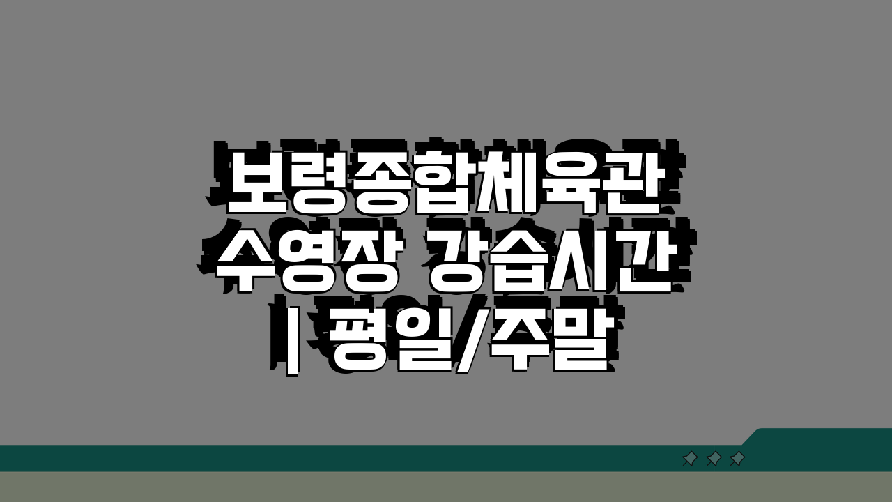 보령종합체육관 수영장 강습시간 | 평일/주말반 커리큘럼 A to Z