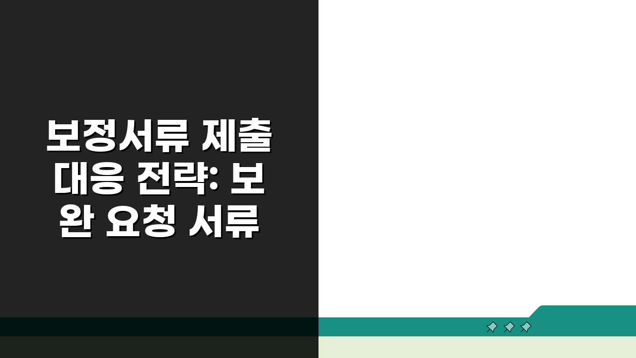 보정서류 제출 대응 전략: 보완 요청 서류 준비 및 기한 준수법 A to Z